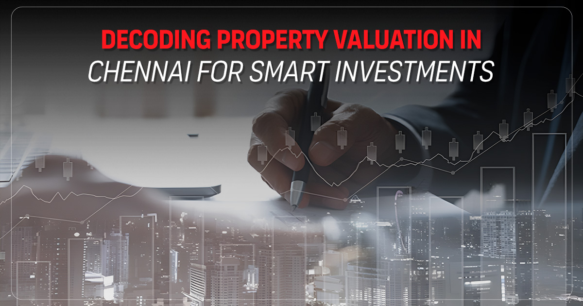 Decoding Property Valuation in Chennai for Smart Investments